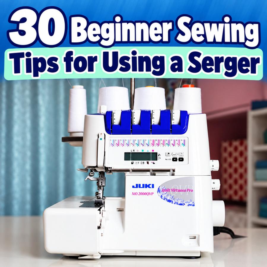 30 Essential Sewing Tips for Beginners Learning to Use a Serger